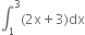 integral subscript 1 superscript 3 left parenthesis 2 straight x plus 3 right parenthesis dx