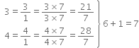 open table attributes columnalign right end attributes row cell 3 equals 3 over 1 equals fraction numerator 3 cross times 7 over denominator 3 cross times 7 end fraction equals 21 over 7 end cell row cell 4 equals 4 over 1 equals fraction numerator 4 cross times 7 over denominator 4 cross times 7 end fraction equals 28 over 7 end cell end table close curly brackets space 6 plus 1 equals 7
