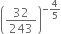 open parentheses 32 over 243 close parentheses to the power of negative 4 over 5 end exponent