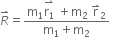 R with rightwards harpoon with barb upwards on top equals fraction numerator straight m subscript 1 stack straight r subscript 1 with rightwards harpoon with barb upwards on top space plus straight m subscript 2 space straight r with rightwards harpoon with barb upwards on top subscript 2 over denominator straight m subscript 1 plus straight m subscript 2 end fraction space