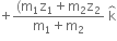 plus fraction numerator left parenthesis straight m subscript 1 straight z subscript 1 plus straight m subscript 2 straight z subscript 2 over denominator straight m subscript 1 plus straight m subscript 2 end fraction space straight k with overbrace on top