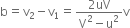 straight b equals straight v subscript 2 minus straight v subscript 1 equals fraction numerator 2 uV over denominator straight V squared minus straight u squared end fraction straight v