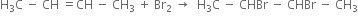 straight H subscript 3 straight C space minus space CH space equals CH space minus space CH subscript 3 space plus space Br subscript 2 space rightwards arrow space space straight H subscript 3 straight C space minus space CHBr space minus space CHBr space minus space CH subscript 3