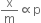 straight x over straight m proportional to straight p