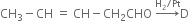 CH subscript 3 minus CH space equals space CH minus CH subscript 2 CHO space rightwards arrow with straight H subscript 2 divided by Pt on top straight D