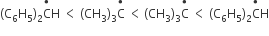 left parenthesis straight C subscript 6 straight H subscript 5 right parenthesis subscript 2 straight C with • on top straight H space less than space left parenthesis CH subscript 3 right parenthesis subscript 3 straight C with • on top space less than thin space left parenthesis CH subscript 3 right parenthesis subscript 3 straight C with • on top space less than space left parenthesis straight C subscript 6 straight H subscript 5 right parenthesis subscript 2 straight C with • on top straight H