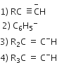 1 right parenthesis space RC space identical to straight C with minus on top straight H
space 2 right parenthesis space straight C subscript 6 straight H subscript 5 to the power of minus
3 right parenthesis space straight R subscript 2 straight C space equals space straight C to the power of minus straight H
4 right parenthesis space straight R subscript 3 straight C space equals space straight C to the power of minus straight H