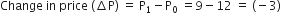 Change space in space price space left parenthesis increment straight P right parenthesis space equals space straight P subscript 1 minus straight P subscript 0 space equals 9 minus 12 space equals space left parenthesis negative 3 right parenthesis