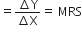 equals fraction numerator increment straight Y over denominator increment straight X end fraction equals space MRS