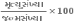 fraction numerator bold મ ૃ ત ્ ય ુ સ ં ખ ્ ય ા over denominator bold જન ્ મસ ં ખ ્ ય ા bold space end fraction bold cross times bold 100