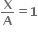 bold X over bold A bold equals bold 1