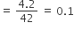 equals space fraction numerator 4.2 over denominator 42 end fraction space equals space 0.1