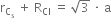 straight r subscript straight C subscript straight s end subscript space plus space straight R subscript Cl space equals space square root of 3 space times space straight a