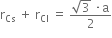 straight r subscript Cs space plus space straight r subscript Cl space equals space fraction numerator square root of 3 space times straight a over denominator 2 end fraction