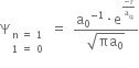 straight capital psi subscript table row cell straight n space equals space 1 end cell row cell 1 space equals space 0 end cell end table end subscript space equals space fraction numerator straight a subscript 0 to the power of negative 1 end exponent times straight e to the power of fraction numerator negative straight r over denominator straight a subscript straight q end fraction end exponent over denominator square root of πa subscript 0 end root end fraction