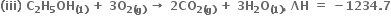 bold left parenthesis bold iii bold right parenthesis bold space bold C subscript bold 2 bold H subscript bold 5 bold OH subscript bold left parenthesis bold 1 bold right parenthesis end subscript bold space bold plus bold space bold 3 bold O subscript bold 2 bold left parenthesis bold g bold right parenthesis end subscript bold space bold rightwards arrow bold space bold 2 bold CO subscript bold 2 bold left parenthesis bold g bold right parenthesis end subscript bold space bold plus bold space bold 3 bold H subscript bold 2 bold O subscript bold left parenthesis bold 1 bold right parenthesis end subscript bold comma bold space bold ΛH bold space bold equals bold space bold minus bold 1234 bold. bold 7