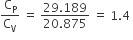 straight C subscript straight P over straight C subscript straight V space equals space fraction numerator 29.189 over denominator 20.875 end fraction space equals space 1.4 space