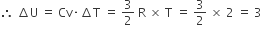 therefore space increment straight U space equals space Cv times increment straight T space equals space 3 over 2 space straight R space cross times space straight T space equals space 3 over 2 space cross times space 2 space equals space 3 space