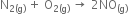 straight N subscript 2 left parenthesis straight g right parenthesis end subscript space plus space straight O subscript 2 left parenthesis straight g right parenthesis end subscript space rightwards arrow space 2 NO subscript left parenthesis straight g right parenthesis end subscript