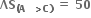 bold ΛS subscript bold left parenthesis bold A bold space bold space bold greater than bold C bold right parenthesis end subscript bold space bold equals bold space bold 50