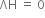ΛH space equals space 0