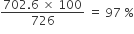 fraction numerator 702.6 space cross times space 100 over denominator 726 end fraction space equals space 97 space percent sign