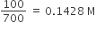 100 over 700 space equals space 0.1428 space straight M