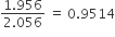 fraction numerator 1.956 over denominator 2.056 end fraction space equals space 0.9514
