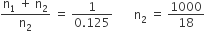 fraction numerator straight n subscript 1 space plus space straight n subscript 2 over denominator straight n subscript 2 end fraction space equals space fraction numerator 1 over denominator 0.125 end fraction space space space space space space space straight n subscript 2 space equals space 1000 over 18