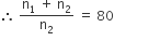 therefore space fraction numerator straight n subscript 1 space plus space straight n subscript 2 over denominator straight n subscript 2 end fraction space equals space 80 space space space space space space space space space space space space space space