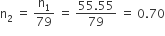 straight n subscript 2 space equals space straight n subscript 1 over 79 space equals space fraction numerator 55.55 over denominator 79 end fraction space equals space 0.70