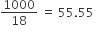 1000 over 18 space equals space 55.55 space