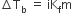 increment straight T subscript straight b space equals space iK subscript straight f straight m space