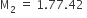 straight M subscript 2 space equals space 1.77.42 space