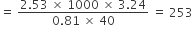 equals space fraction numerator 2.53 space cross times space 1000 space cross times space 3.24 over denominator 0.81 space cross times space 40 end fraction space equals space 253 space