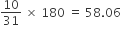 10 over 31 space cross times space 180 space equals space 58.06