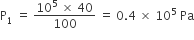 straight P subscript 1 space equals space fraction numerator 10 to the power of 5 space cross times space 40 over denominator 100 end fraction space equals space 0.4 space cross times space 10 to the power of 5 space Pa