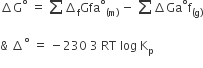 increment straight G to the power of degree space equals space sum increment subscript straight f Gfa to the power of degree subscript left parenthesis straight m right parenthesis end subscript space minus space sum increment Ga to the power of degree straight f subscript left parenthesis straight g right parenthesis end subscript

& space increment to the power of degree space equals space minus 230 space 3 space RT space log space straight K subscript straight p
