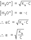 open square brackets straight H subscript 3 straight O to the power of plus close square brackets space equals space square root of straight K subscript straight a times straight C end root

open square brackets straight H subscript 3 straight O to the power of plus close square brackets space equals space proportional to times straight c

therefore space αC space equals space square root of straight K subscript straight a times straight C end root

therefore space straight alpha space space equals space square root of straight K subscript straight a over straight C end root