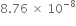 8.76 space cross times space 10 to the power of negative 8 end exponent