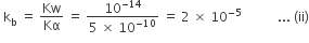 space straight k subscript straight b space equals space Kw over Kα space equals space fraction numerator 10 to the power of negative 14 end exponent over denominator 5 space cross times space 10 to the power of negative 10 end exponent end fraction space equals space 2 space cross times space 10 to the power of negative 5 end exponent space space space space space space space space space space space... space left parenthesis ii right parenthesis