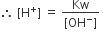 therefore space left square bracket straight H to the power of plus right square bracket space equals space fraction numerator Kw over denominator left square bracket OH to the power of minus right square bracket end fraction space