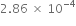 2.86 space cross times space 10 to the power of negative 4 end exponent