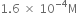 1.6 space cross times space 10 to the power of negative 4 end exponent straight M