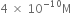 4 space cross times space 10 to the power of negative 10 end exponent straight M