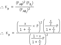 therefore space straight K subscript straight p space equals space fraction numerator left parenthesis straight P subscript AB right parenthesis squared space left parenthesis straight P subscript straight B subscript 2 end subscript right parenthesis over denominator left parenthesis straight P subscript AB subscript 2 end subscript right parenthesis squared end fraction

therefore space space straight K subscript straight p space equals space fraction numerator open parentheses begin display style fraction numerator straight x over denominator 1 space plus space straight x over 2 end fraction end style cross times space straight P close parentheses squared space open parentheses begin display style fraction numerator straight x over 2 over denominator 1 plus straight x over 2 end fraction end style straight P close parentheses over denominator open parentheses begin display style fraction numerator 1 minus straight x over denominator 1 plus straight x over 2 end fraction end style straight P close parentheses squared end fraction