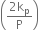 open parentheses fraction numerator 2 straight k subscript straight p over denominator straight P end fraction close parentheses to the power of begin inline style blank end style end exponent