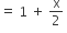 equals space 1 space plus space straight x over 2 space