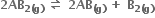 bold 2 bold AB subscript bold 2 bold left parenthesis bold g bold right parenthesis end subscript bold space bold rightwards harpoon over leftwards harpoon bold space bold 2 bold AB subscript bold left parenthesis bold g bold right parenthesis end subscript bold space bold plus bold space bold B subscript bold 2 bold left parenthesis bold g bold right parenthesis end subscript