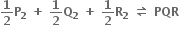bold 1 over bold 2 bold P subscript bold 2 bold space bold plus bold space bold 1 over bold 2 bold Q subscript bold 2 bold space bold plus bold space bold 1 over bold 2 bold R subscript bold 2 bold space bold rightwards harpoon over leftwards harpoon bold space bold PQR